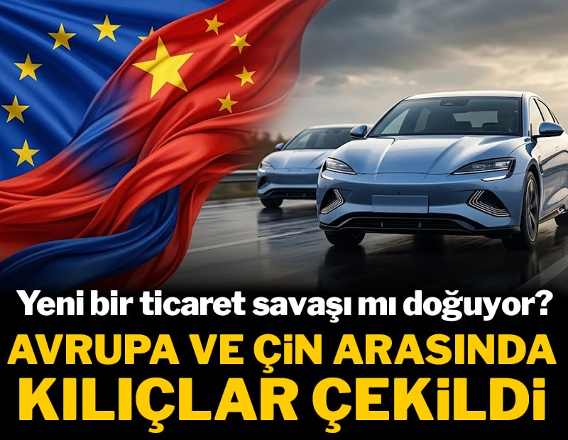 YENİ BİR TİCARET SAVAŞI MI GELİYOR? AVRUPA VE ÇİN ARASINDA GERİLİM TIRMANIYOR